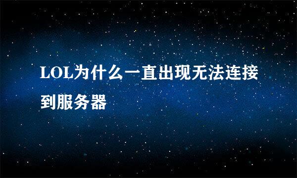 LOL为什么一直出现无法连接到服务器