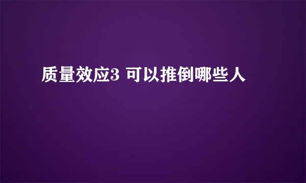 质量效应3 可以推倒哪些人