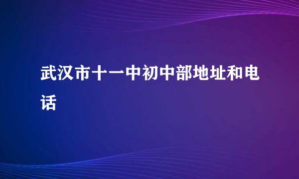 武汉市十一中初中部地址和电话