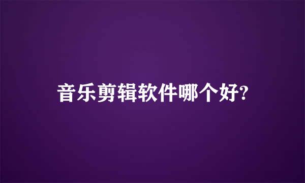 音乐剪辑软件哪个好?