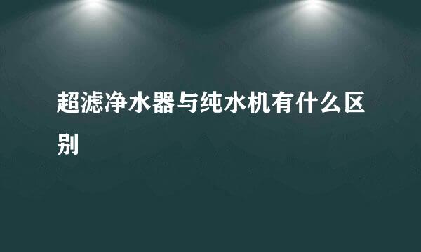 超滤净水器与纯水机有什么区别