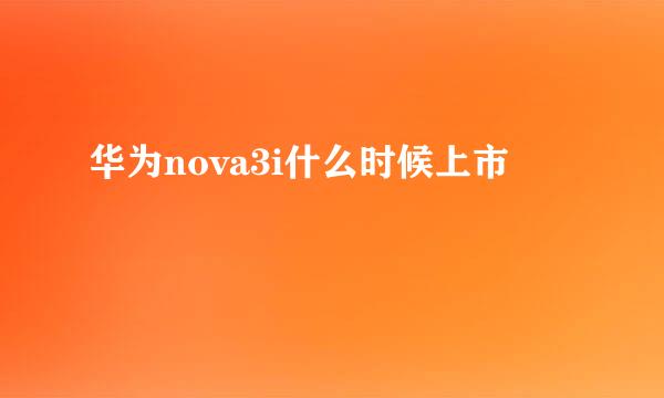 华为nova3i什么时候上市