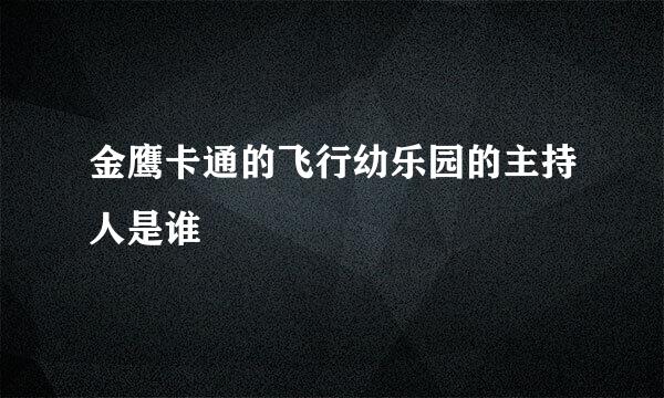 金鹰卡通的飞行幼乐园的主持人是谁