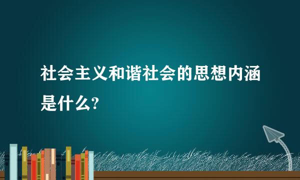 社会主义和谐社会的思想内涵是什么?