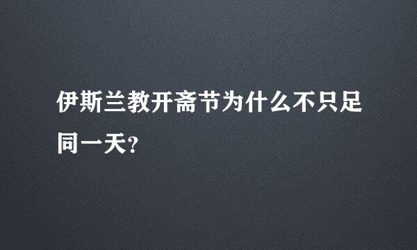 伊斯兰教开斋节为什么不只足同一天？