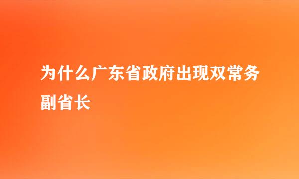 为什么广东省政府出现双常务副省长