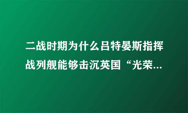 二战时期为什么吕特晏斯指挥战列舰能够击沉英国“光荣”号。难道航母上面的舰载机都是废物吗？