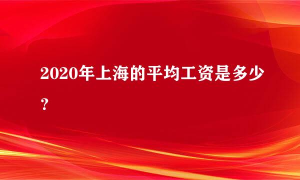 2020年上海的平均工资是多少？