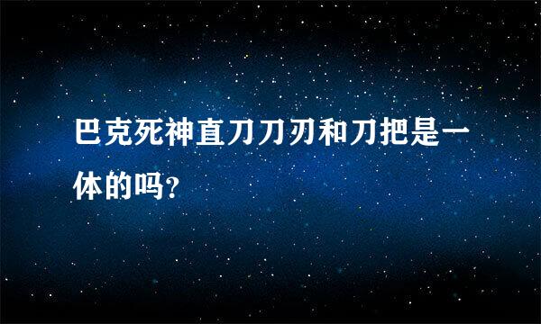 巴克死神直刀刀刃和刀把是一体的吗？