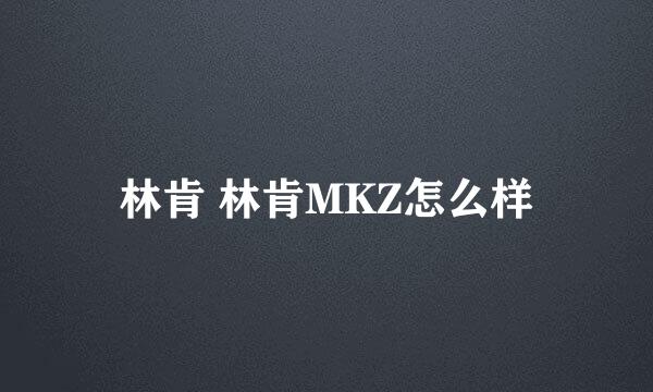 林肯 林肯MKZ怎么样