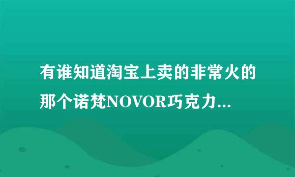 有谁知道淘宝上卖的非常火的那个诺梵NOVOR巧克力广东哪里有实体店啊，买过二次非常非常好吃，价格也实惠，