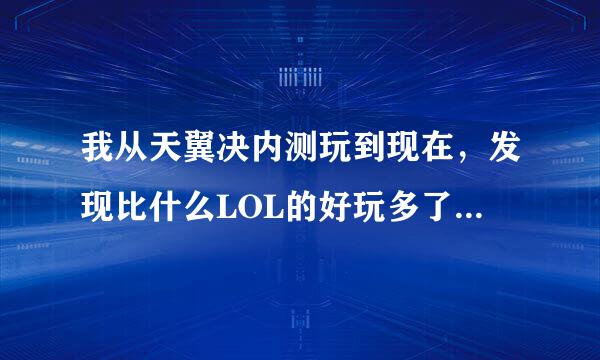 我从天翼决内测玩到现在，发现比什么LOL的好玩多了，为什么就没什么人玩呢？