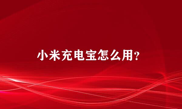 小米充电宝怎么用？