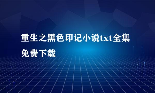 重生之黑色印记小说txt全集免费下载