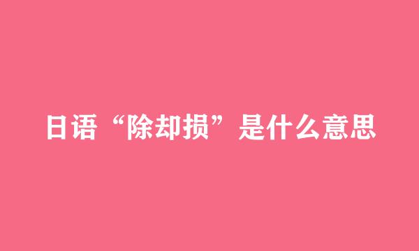 日语“除却损”是什么意思