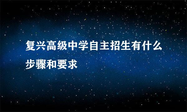 复兴高级中学自主招生有什么步骤和要求