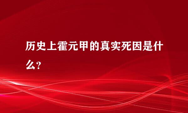 历史上霍元甲的真实死因是什么？