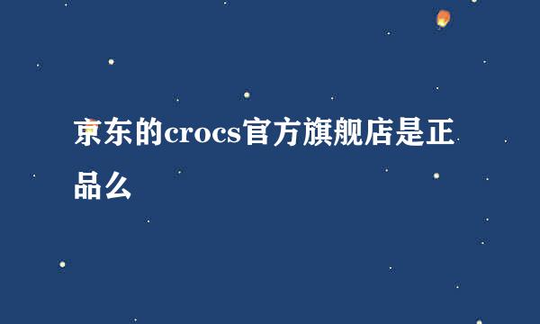 京东的crocs官方旗舰店是正品么