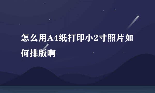 怎么用A4纸打印小2寸照片如何排版啊