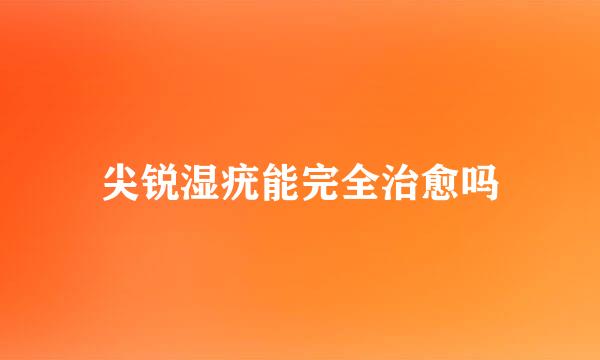 尖锐湿疣能完全治愈吗