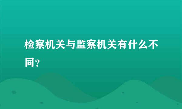 检察机关与监察机关有什么不同？