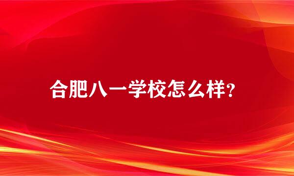 合肥八一学校怎么样？