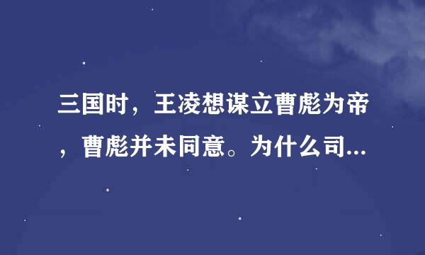 三国时，王凌想谋立曹彪为帝，曹彪并未同意。为什么司马懿还要把他杀死