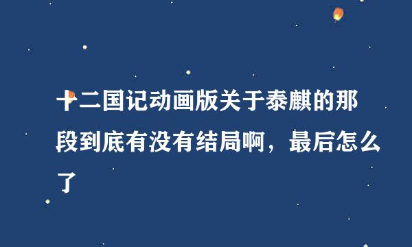 十二国记动画版关于泰麒的那段到底有没有结局啊，最后怎么了