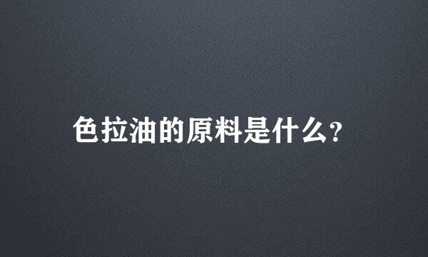 色拉油的原料是什么？