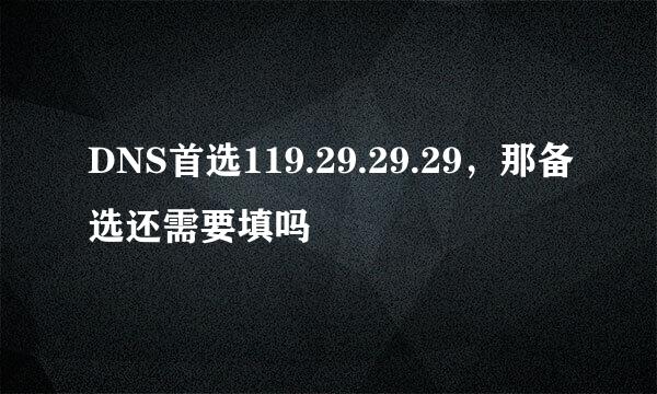 DNS首选119.29.29.29，那备选还需要填吗