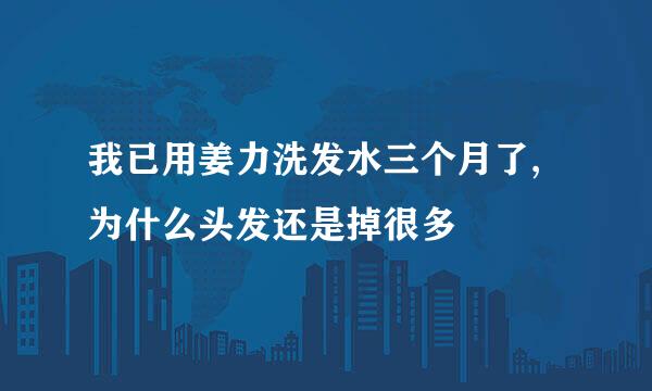 我已用姜力洗发水三个月了,为什么头发还是掉很多