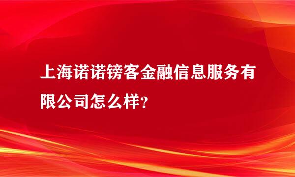 上海诺诺镑客金融信息服务有限公司怎么样？