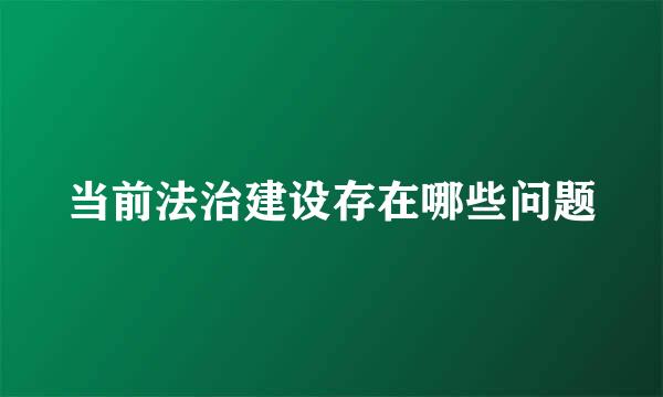 当前法治建设存在哪些问题