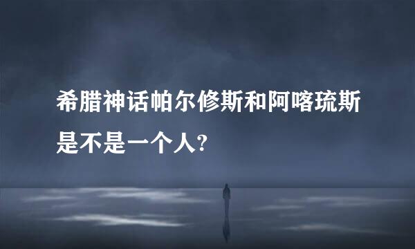 希腊神话帕尔修斯和阿喀琉斯是不是一个人?