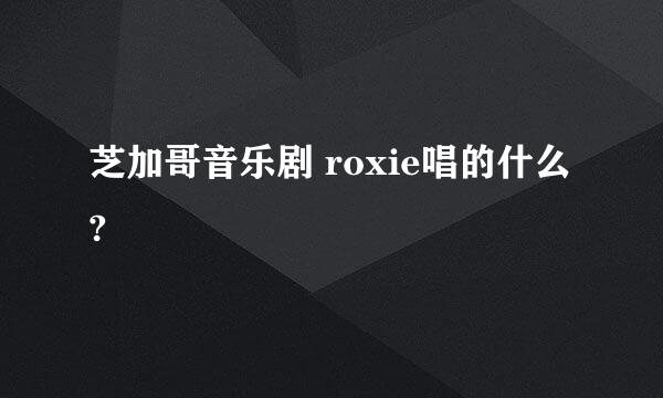 芝加哥音乐剧 roxie唱的什么?