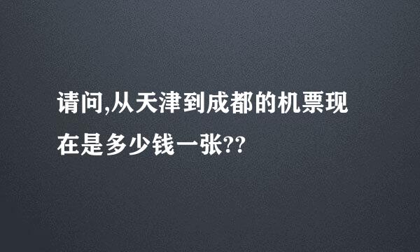 请问,从天津到成都的机票现在是多少钱一张??