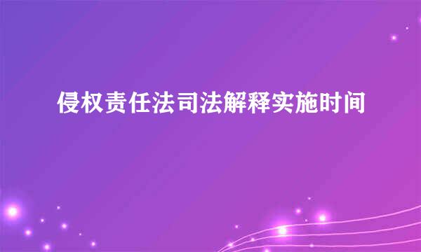 侵权责任法司法解释实施时间