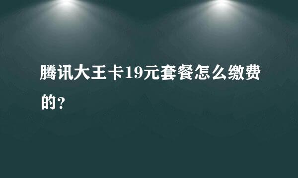 腾讯大王卡19元套餐怎么缴费的？