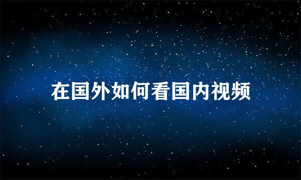 在国外如何看国内视频