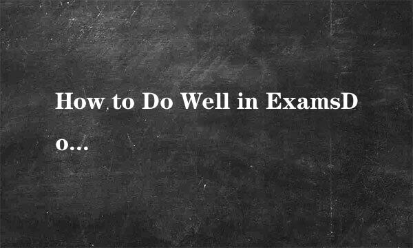 How to Do Well in ExamsDo not underestimate the power of revision in the days and hours before ...