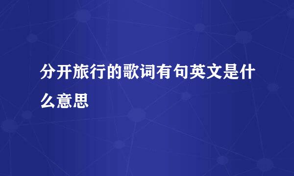 分开旅行的歌词有句英文是什么意思