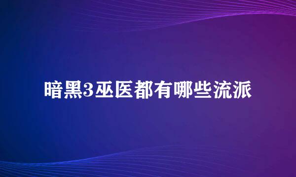 暗黑3巫医都有哪些流派