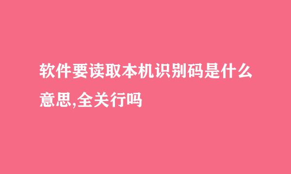 软件要读取本机识别码是什么意思,全关行吗