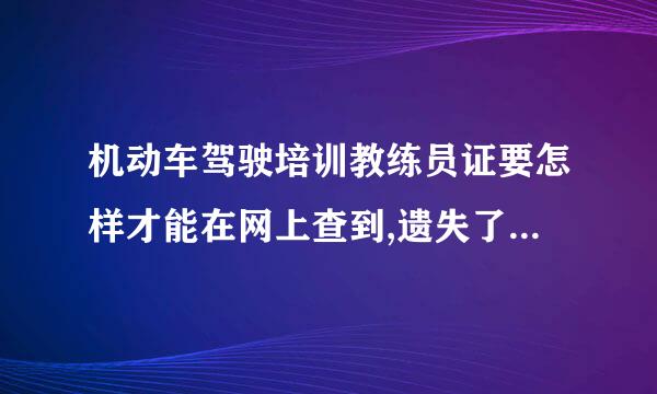 机动车驾驶培训教练员证要怎样才能在网上查到,遗失了可以补办吗?要什么手续?