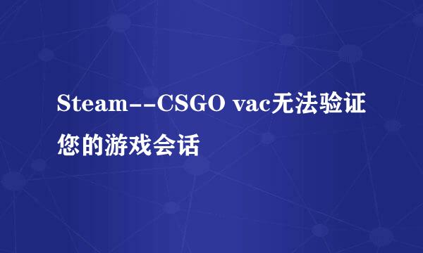 Steam--CSGO vac无法验证您的游戏会话