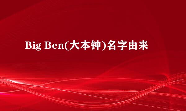 Big Ben(大本钟)名字由来