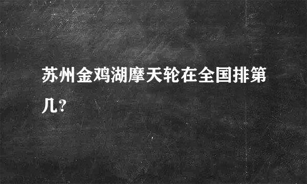 苏州金鸡湖摩天轮在全国排第几?