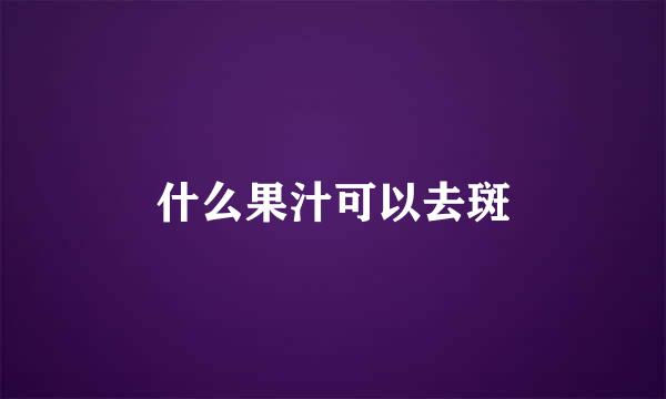 什么果汁可以去斑