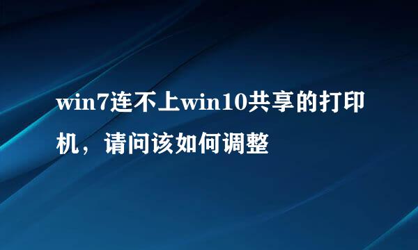 win7连不上win10共享的打印机，请问该如何调整