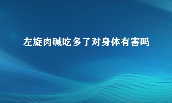 左旋肉碱吃多了对身体有害吗